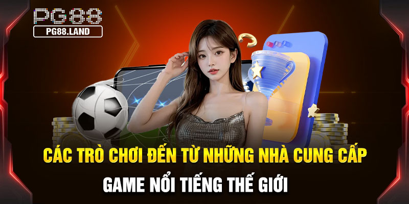 Các trò chơi đến từ những nhà cung cấp game nổi tiếng thế giới